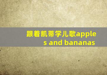 跟着凯蒂学儿歌apples and bananas